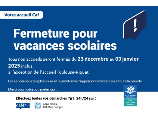 Tous nos accueils seront fermés du 23 décembre au 03 janvier 2025 inclus, à l’exception de l’accueil Toulouse-Riquet.  