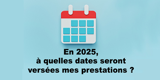 À quelle date vos prestations seront-elles versées en 2025 ?